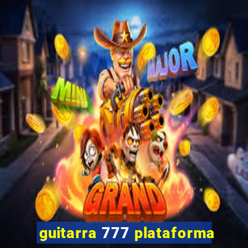 guitarra 777 plataforma